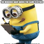 minion with clipboard | YA EVER REALIZE AFTER WATCHING A DESPICABLE ME OR MINIONS MOVIE THAT THE MINIONS HAVE WORE THE SAME CLOTHES; FOR ABOUT 60 YEARS | image tagged in minion with clipboard | made w/ Imgflip meme maker