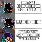 Made in China | DON'T CARE ABOUT WHERE THE PRODUCT IS MADE; MADE IN CHINA; MADE IN CHINA AND THE PRODUCT
ALWAYS BREAKS | image tagged in vs whitty meme | made w/ Imgflip meme maker