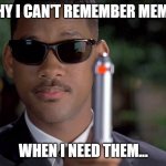 MIB Memory Wipe | WHY I CAN'T REMEMBER MEMES; WHEN I NEED THEM... | image tagged in mib memory wipe | made w/ Imgflip meme maker
