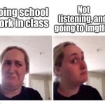 True for all students of imgflip, and not not school. | Not listening, and going to Imgflip; Doing school work in class | image tagged in no yes lady | made w/ Imgflip meme maker