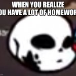 realization | WHEN YOU REALIZE YOU HAVE A LOT OF HOMEWORK | image tagged in fnf ink sans icon,fnf | made w/ Imgflip meme maker