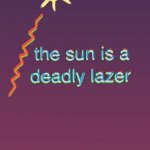 Sun is a deadly lazer