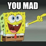 You Mad Bro? (Spongebob) meme