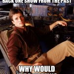 If you could | IF YOU COULD BRING BACK ONE SHOW FROM THE PAST; WHY WOULD IT BE FIREFLY? | image tagged in firefly mal,firefly,i wish | made w/ Imgflip meme maker