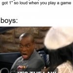 yes | girls: why do you shout "i got 1" so loud when you play a game; boys: | image tagged in it's the law,boys vs girls | made w/ Imgflip meme maker