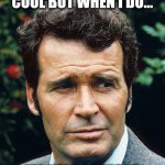 Cool Rockford | I DON'T ALWAYS LOOK COOL BUT WHEN I DO... I'M JIM ROCKFORD | image tagged in james garner | made w/ Imgflip meme maker