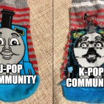 Hold yourself, the stans are coming | J-POP COMMUNITY; K-POP COMMUNITY | image tagged in thomas the tank engine socks,kpop fans be like,memes | made w/ Imgflip meme maker