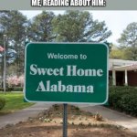 SwEeT hOmE aLaBaMa | JOHN WESLY POWELL: *MARRIES HIS COUSIN*
ME, READING ABOUT HIM: | image tagged in welcome to sweet home alabama,historical meme,history | made w/ Imgflip meme maker