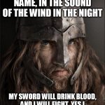 The Dawn Of Battle | BRAVERY CALLS MY NAME, IN THE SOUND OF THE WIND IN THE NIGHT; MY SWORD WILL DRINK BLOOD, AND I WILL FIGHT, YES I WILL FIGHT IN THE DAWN OF BATTLE | image tagged in viking,vikings,manowar,dawn of battle,the dawn of battle | made w/ Imgflip meme maker