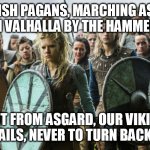 Swedish Pagans | SWEDISH PAGANS, MARCHING ASHORE, FORGED IN VALHALLA BY THE HAMMER OF THOR; OUT FROM ASGARD, OUR VIKING SHIP SAILS, NEVER TO TURN BACK AGAIN | image tagged in vikings,viking,sabaton,swedish pagans,pagan,pagans | made w/ Imgflip meme maker