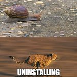 i hate it tbh | INSTALLING A GAME; UNINSTALLING THE SAME GAME | image tagged in snail vs cheetah | made w/ Imgflip meme maker