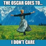 the sound of music happiness | THE OSCAR GOES TO... I DON'T CARE | image tagged in the sound of music happiness | made w/ Imgflip meme maker
