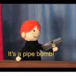 it's a pipe bomb! meme