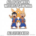 small mights | ALL OF US WHEN WE FIRST SAW MHA; ALL LITTLE KIDS | image tagged in small mights | made w/ Imgflip meme maker