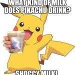 Shoccy Milk | WHAT KIND OF MILK DOES PIKACHU DRINK? SHOCCY MILK! | image tagged in pokemon | made w/ Imgflip meme maker