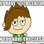 Classics | WHY HAVE "21TH CENTURY"; WHEN YOU HAVE THE CLASSICS? | image tagged in smart alec matt | made w/ Imgflip meme maker