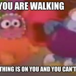 something on baby gonzo | WHEN YOU ARE WALKING; BUT SOMETHING IS ON YOU AND YOU CAN'T GET IT OFF | image tagged in something on baby gonzo,memes,funny | made w/ Imgflip meme maker