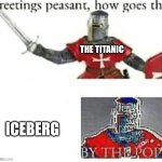 cold | THE TITANIC; ICEBERG | image tagged in shocked knight | made w/ Imgflip meme maker