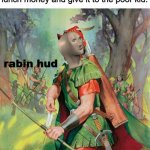 Robin Hood | When you steal the bully's lunch money and give it to the poor kid:; rabin hud | image tagged in robin hood | made w/ Imgflip meme maker