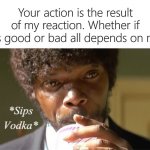 Your Action Is The Result Of My Reaction