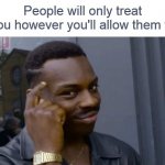 People Will Treat You However You'll Allow Them Too