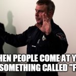 When people come at you with something called "Facts" | WHEN PEOPLE COME AT YOU WITH SOMETHING CALLED "FACTS" | image tagged in cop going whoa,police,whoa,misinformation,funny,facts | made w/ Imgflip meme maker