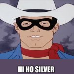 The Lone Ranger | HI HO SILVER | image tagged in the lone ranger | made w/ Imgflip meme maker