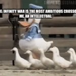 I like ducks | NORMIE: INFINITY WAR IS THE MOST AMBITIOUS CROSSOVER
ME, AN INTELLECTUAL: | image tagged in gifs,duck | made w/ Imgflip video-to-gif maker