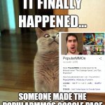it finally happened | SOMEONE MADE THE POPULARMMOS GOOGLE PAGE | image tagged in it finally happened | made w/ Imgflip meme maker
