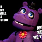 Referring to GoldenDiamond's Picnic FNAF SFM animation........Again! | I WAS ON A PICNIC MY FRIEND, ORVILLE. SO I TOLD HIM I HAVE A STORY; AND HE SAID TO ME, F*CK YOU! | image tagged in mr hippo,orville elephant,fnaf,funny fnaf,memes,swearing | made w/ Imgflip meme maker