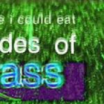 Maybe I could eat blades of grass