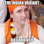 PM of Canada Justin Trudeau  | THE INDIAN VARIANT; HAS ARRIVED | image tagged in trudeau | made w/ Imgflip meme maker