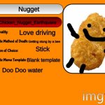 ME | Nugget; Chicken_Nugget_Earthquake; Love driving; Getting stung by a bee; Stick; Blank template; Doo Doo water | image tagged in unofficial msmg user card,chicken nuggets,hello there | made w/ Imgflip meme maker