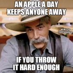 SARCASM COWBOY | AN APPLE A DAY KEEPS ANYONE AWAY; MEMEs by Dan Campbell; IF YOU THROW IT HARD ENOUGH | image tagged in sarcasm cowboy | made w/ Imgflip meme maker