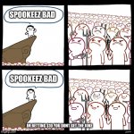 SrGrafo Not So Angry Speech | SPOOKEEZ BAD; SPOOKEEZ BAD; IM BETTING $10 YOU DONT GET THE JOKE | image tagged in srgrafo not so angry speech,fnf | made w/ Imgflip meme maker