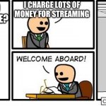 Welcome Aboard | I CHARGE LOTS OF MONEY FOR STREAMING; WHY SHOULD YOU WORK HERE? HBO | image tagged in welcome aboard | made w/ Imgflip meme maker