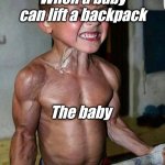 Baby strong | When a baby can lift a backpack; The baby | image tagged in buff kid | made w/ Imgflip meme maker