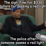 I'll let it slide this time | The sign: Fine for $336 dollars for passing a red light; The police after someone passes a red light: | image tagged in whatever | made w/ Imgflip meme maker