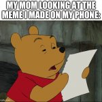 Winnie The Pooh | MY MOM LOOKING AT THE MEME I MADE ON MY PHONE: | image tagged in winnie the pooh | made w/ Imgflip meme maker