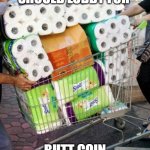 Toilet Paper Wipeservations | TP HOARDERS SHOULD LOBBY FOR; BUTT COIN INSTEAD OF BIT COIN | image tagged in butt coin | made w/ Imgflip meme maker