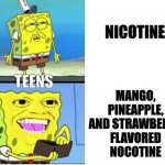 Spongebob money | NICOTINE; MANGO, PINEAPPLE, AND STRAWBERRY FLAVORED NOCOTINE; TEENS | image tagged in spongebob money | made w/ Imgflip meme maker