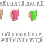 1 more milk, 3 less milks. :(( | imglfip added more milks! But lemn and bluby and vanilla went away! - ︶- | image tagged in blank for making your own meme | made w/ Imgflip meme maker