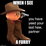 No furry | WHEN I SEE; A FURRY | image tagged in kirby you have yee-ed your last haw,anti furry | made w/ Imgflip meme maker