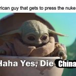 haha yes, die trash | no one:
the american guy that gets to press the nuke button:; China | image tagged in haha yes die trash,nuke,america,china,war | made w/ Imgflip meme maker