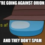 Wait that's sus af w/ text | WHEN YOU'RE GOING AGAINST ORION IN BRAWL; AND THEY DON'T SPAM | image tagged in wait that's sus af w/ text | made w/ Imgflip meme maker