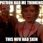 Walk Of Shame | PATRON HAD ME THINKING; THIS MFR HAD SKIN | image tagged in beer googles | made w/ Imgflip meme maker