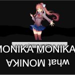 are you still watching Monika ? | MONIKA MONIKA; what MONIKA | image tagged in are you still watching,doki doki literature club,memes | made w/ Imgflip meme maker