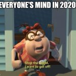 Stop | EVERYONE'S MIND IN 2020: | image tagged in carl | made w/ Imgflip meme maker