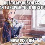 Azur Lane | DUE TO MY BUSYNESS I CAN'T ANSWER YOUR QUESTION; NOW PISS OFF | image tagged in azur lane | made w/ Imgflip meme maker
