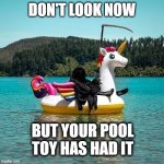 Death takes a vacation | DON'T LOOK NOW; BUT YOUR POOL TOY HAS HAD IT | image tagged in death takes a vacation | made w/ Imgflip meme maker